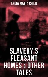 Icon image Slavery's Pleasant Homes & Other Tales: The Quadroons, Charity Bowery, The Emancipated Slaveholders, Anecdote of Elias Hicks, The Black Saxons & Jan and Zaida