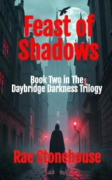 Icon image Feast of Shadows: Book Two in the Daybridge Darkness Trilogy