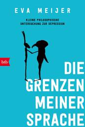 Icon image Die Grenzen meiner Sprache: Kleine philosophische Untersuchung zur Depression