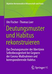 Icon image Deutungsmuster und Habitus rekonstruieren: Das Deutungsmuster der libertären Selbstbezogenheit bei Gegnern der Corona-Maßnahmen und korrespondierende Habitus