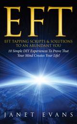 Icon image EFT: EFT Tapping Scripts & Solutions To An Abundant YOU: 10 Simple DIY Experiences To Prove That Your Mind Creates Your Life!