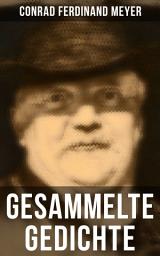 Icon image Gesammelte Gedichte von Conrad Ferdinand Meyer: Huttens letzte Tage + Engelberg + Vorsaal + Stunde + In den Bergen + Reise + Liebe + Götter + Frech und fromm + Genie + Männer