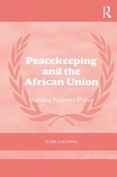 Icon image Peacekeeping and the African Union: Building Negative Peace