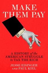 Icon image Make Them Pay: A History of the American Struggle to Tax the Rich