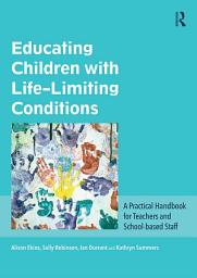 Icon image Educating Children with Life-Limiting Conditions: A Practical Handbook for Teachers and School-based Staff