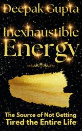 Icon image Inexhaustible Energy: The Source of Not Getting Tired the Entire Life