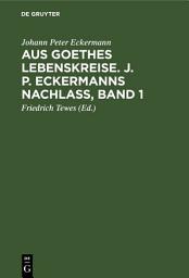 Icon image Aus Goethes Lebenskreise. J. P. Eckermanns Nachlaß, Band 1