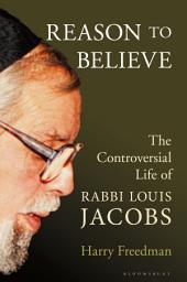 Icon image Reason to Believe: The Controversial Life of Rabbi Louis Jacobs