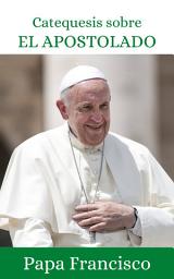 Icon image Catequesis sobre el apostolado: La pasión por la evangelización