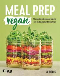 Icon image Meal Prep vegan: 70 schnelle und gesunde Rezepte zum Vorbereiten und Mitnehmen