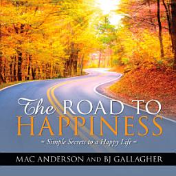 Icon image The Road to Happiness: Simple Secrets to a Happy Life