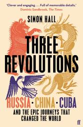 Icon image Three Revolutions: Russia, China, Cuba and the Epic Journeys that Changed the World