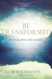 Icon image Be Transformed: The Healing Power of the Sacraments