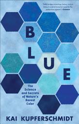 Icon image Blue: The Science and Secrets of Nature's Rarest Color