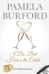 Icon image I Do, But Here's the Catch: The Wedding Ring, Book 2