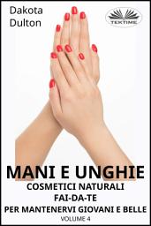 Icon image Mani e unghie - cosmetici naturali fai da te per preservare la tua bellezza e giovinezza: Volume 4
