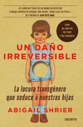 Icon image Un daño irreversible: La locura transgénero que seduce a nuestras hijas