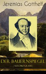 Icon image Der Bauernspiegel (Autobiografie): Lebensgeschichte des Jeremias Gotthelf von ihm selbst beschrieben