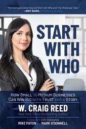 Icon image Start with Who: How Small to Medium Businesses Can Win Big with Trust and a Story