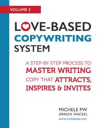 Icon image Love-Based Copywriting System: A Step-by-Step Process to Master Writing Copy That Attracts, Inspires and Invites