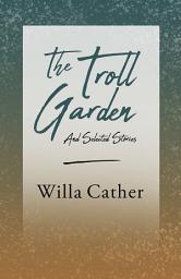 Icon image The Troll Garden and Selected Stories: With an Excerpt by H. L. Mencken