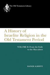 Icon image A History of Israelite Religion in the Old Testament Period, Volume II: From the Exile to the Maccabees