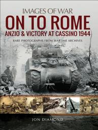 Icon image On to Rome: Anzio and Victory at Cassino, 1944