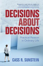 Icon image Decisions about Decisions: Practical Reason in Ordinary Life