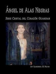 Icon image Ángel de alas negras: El cristal del corazón guardián, 7º libro