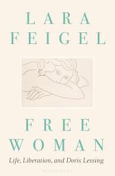 Icon image Free Woman: Life, Liberation, and Doris Lessing