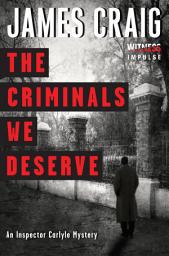 Icon image The Criminals We Deserve: An Inspector Carlyle Mystery