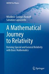 Icon image A Mathematical Journey to Relativity: Deriving Special and General Relativity with Basic Mathematics