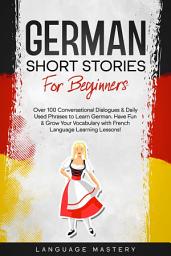 Icon image German Short Stories for Beginners: Over 100 Conversational Dialogues & Daily Used Phrases to Learn German. Have Fun & Grow Your Vocabulary with German Language Learning Lessons!