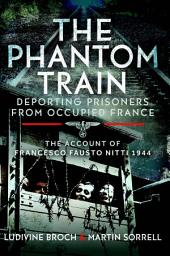 Icon image The Phantom Train: Deporting Prisoners from Occupied France: The Account of Francesco Fausto Nitti, 1944