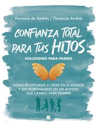 Icon image Confianza total para tus hijos: Cómo enseñarles a creer en sí mismos y ser responsables en un mundo que cambió p