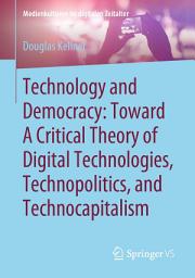 Icon image Technology and Democracy: Toward A Critical Theory of Digital Technologies, Technopolitics, and Technocapitalism