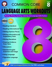 Icon image Common Core Language Arts Workouts, Grade 8: Reading, Writing, Speaking, Listening, and Language Skills Practice