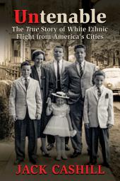 Icon image Untenable: The True Story of White Ethnic Flight from America's Cities