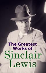 Icon image The Greatest Works of Sinclair Lewis: Babbitt, Main Street, The Trail of the Hawk, Moths in the Arc Light, Nature, Inc., The Cat of the Stars and more
