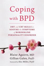Icon image Coping with BPD: DBT and CBT Skills to Soothe the Symptoms of Borderline Personality Disorder