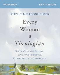 Icon image Every Woman a Theologian Workbook: Know What You Believe. Live It Confidently. Communicate It Graciously.