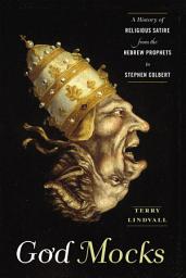 Icon image God Mocks: A History of Religious Satire from the Hebrew Prophets to Stephen Colbert