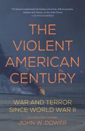 Icon image The Violent American Century: War and Terror Since World War II