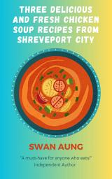 Icon image Three Delicious and Fresh Chicken Soup Recipes from Shreveport City: Independent Author