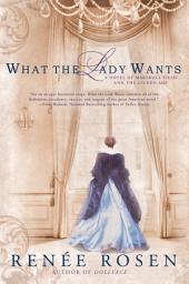 Icon image What the Lady Wants: A Novel of Marshall Field and the Gilded Age