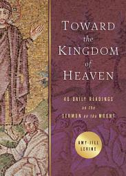 Icon image Toward the Kingdom of Heaven: 40 Daily Readings on the Sermon on the Mount