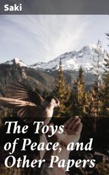 Icon image The Toys of Peace, and Other Papers: Witty Satire and Dark Humor in Edwardian Short Stories