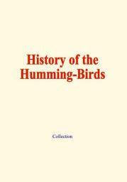 Icon image History of the humming-birds: Their habits, relations and affinities