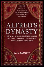 Icon image Alfred's Dynasty: How an Anglo-Saxon King and his Family Defeated the Vikings and Created England