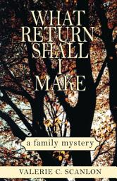 Icon image What Return Shall I Make: A Family Mystery